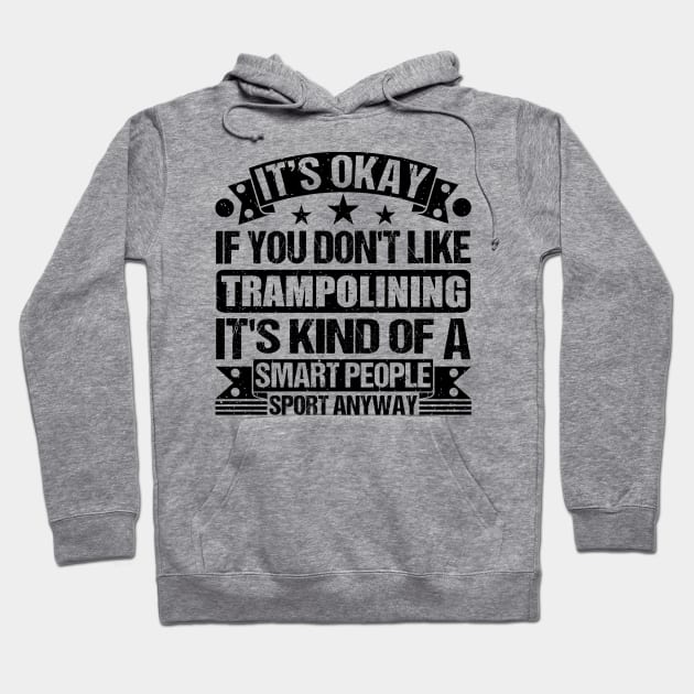 Trampolining Lover It's Okay If You Don't Like Trampolining It's Kind Of A Smart People Sports Anyway Hoodie by Benzii-shop 